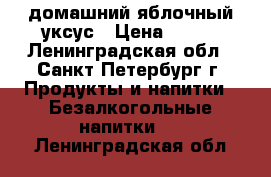 домашний яблочный уксус › Цена ­ 250 - Ленинградская обл., Санкт-Петербург г. Продукты и напитки » Безалкогольные напитки   . Ленинградская обл.